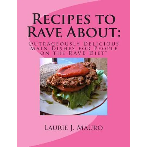 Recipes to Rave About: Outrageously Delicious Main Dishes for People on the RAVE Diet