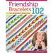 Friendship Bracelets 102: Over 50 Bracelets to Make & Share