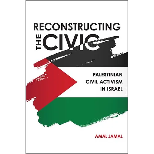 Reconstructing the Civic: Palestinian Civil Activism in Israel