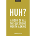 Huh?: A Book Of All The Questions Worth Asking