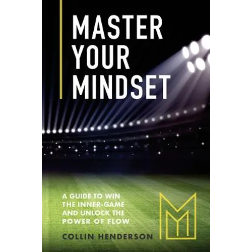 Master Your Mindset: A Guide to Win the Inner-Game and Unlock the Power of Flow