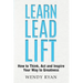 Learn Lead Lift: How to Think, Act and Inspire Your Way to Greatness