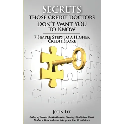 Secrets Those Credit Doctors Don't Want You To Know: 7 Simple Steps to a Higher Credit Score & Avoiding a Debt Sentence