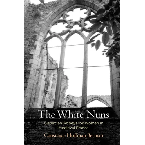 The White Nuns: Cistercian Abbeys for Women in Medieval France
