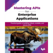 Mastering APIs for Enterprise Applications: Practical guide to building robust, scalable, and secure APIs (English Edition)