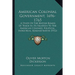 American Colonial Government, 1696-1765: A Study Of The British Board Of Trade In Its Relation To The American Colonies, Political, Industrial, Admini