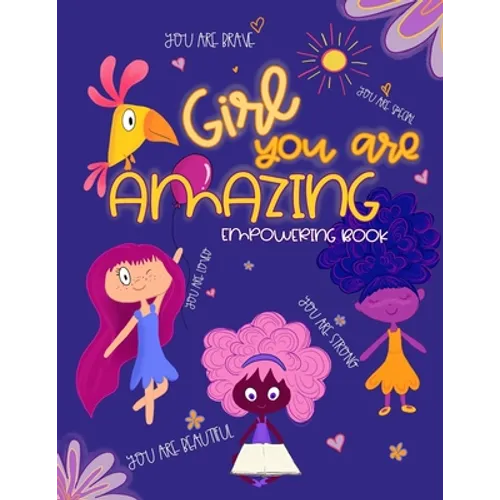 Girl, You Are Amazing: Empowering Coloring Book for Little Girls With Beautiful Affirmations and Illustrations To Help Increase Girls Self-Es