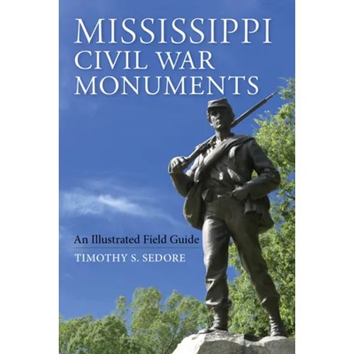 Mississippi Civil War Monuments: An Illustrated Field Guide