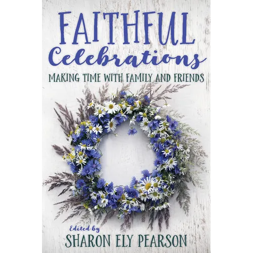 Faithful Celebrations: Making Time with Family and Friends