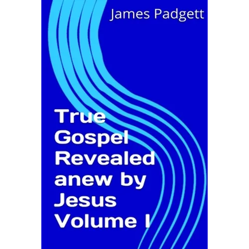 True Gospel Revealed anew by Jesus Vol I