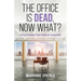 The Office is Dead, Now What?: A Post-Pandemic Field Guide for Leadership