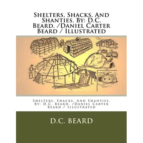 Shelters, Shacks, And Shanties. By: D.C. Beard. /Daniel Carter Beard / Illustrated