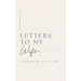 Letters to My Wife: A Love Story, One Letter At A Time (Hardback)