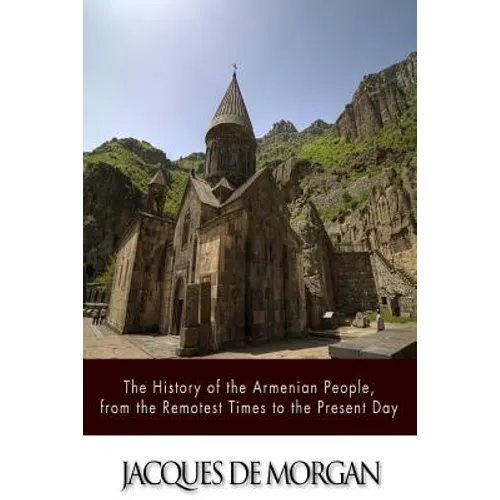 The History of the Armenian People, from the Remotest Times to the Present Day