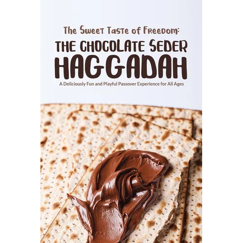 The Sweet Taste of Freedom: The Chocolate Seder Haggadah: A Chocolate-Themed Passover Seder for Kids, Families, and Chocolate Lovers of All Ages
