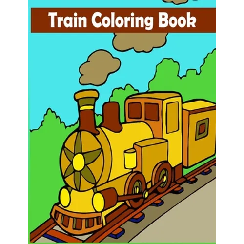 Train Coloring Book: A Train Coloring Activity Book for Toddlers, Preschoolers, Kids Ages 4-8, Boys or Girls, With 50 Cute Illustrations of