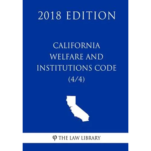 California Welfare and Institutions Code (4/4) (2018 Edition)