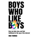 Boys Who Like Boys: How we date, love, and find fulfillment in the age of the internet