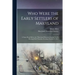 Who Were the Early Settlers of Maryland: a Paper Read Before the "Maryland Historical Society," at Its Meeting Held Thursday Evening, October 5, 1865