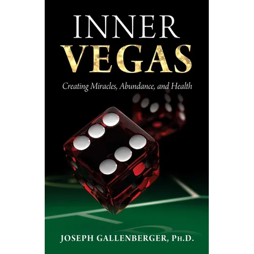 Inner Vegas: Creating Miracles, Abundance, and Health