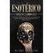Esotérico: Incluye 2 Libros en 1- Guía de Ocultismo, Parapsicología. Descubre Todo Aquello que Siempre Has Temido Preguntar sobre lo Oculto