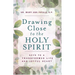 Drawing Close to the Holy Spirit: Keys to a Transformed Life and Joyful Heart