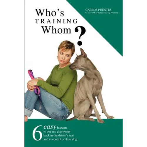 Who's Training Whom?: Six Easy Lessons to Put Any Dog Owner Back in the Driver's Seat and in Control of Their Dog.