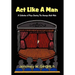 ACT Like a Man: A Collection of Plays Starring the Average Adult Male