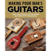 Making Poor Man's Guitars: Cigar Box Guitars, the Frying Pan Banjo, and Other DIY Instruments