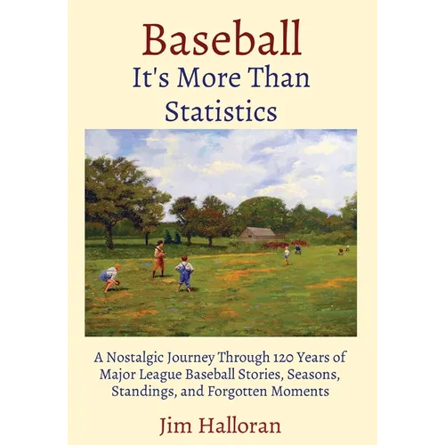 Baseball: It's More Than Statistics: A Nostalgic Journey Through 120 Years of Major League Baseball Stories, Seasons, Standings, and Forgotten Moments