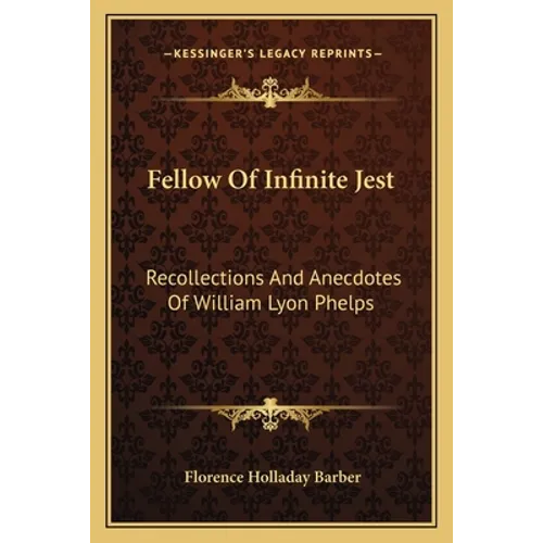 Fellow Of Infinite Jest: Recollections And Anecdotes Of William Lyon Phelps