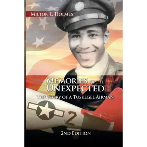 Memories of the Unexpected: The Story of a Tuskegee Airman, 2nd Edition