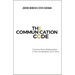 The Communication Code: Unlock Every Relationship, One Conversation at a Time