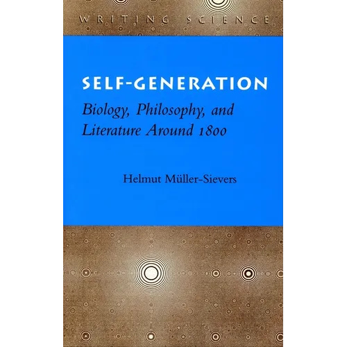 Self-Generation: Biology, Philosophy, and Literature Around 1800
