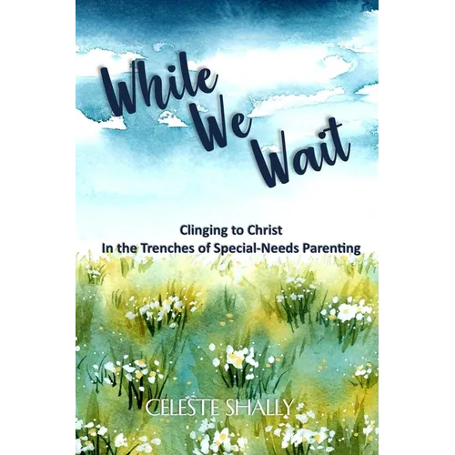 While We Wait: Clinging to Christ in the Trenches of Special-Needs Parenting