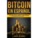 Bitcoin en Español: Guía Completa para Comenzar a ganar dinero con las Criptomonedas, dominar el Trading y entender los conceptos del Blockchain