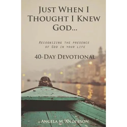 Just When I Thought I Knew God...: Recognizing the Presence of God in Your Life