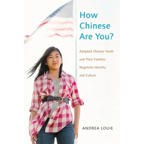 How Chinese Are You?: Adopted Chinese Youth and Their Families Negotiate Identity and Culture