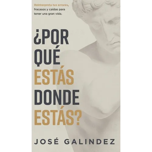 ¿Por qué estás donde estás?: Reinterpreta tus errores, fracasos y caídas para tener una mejor vida.