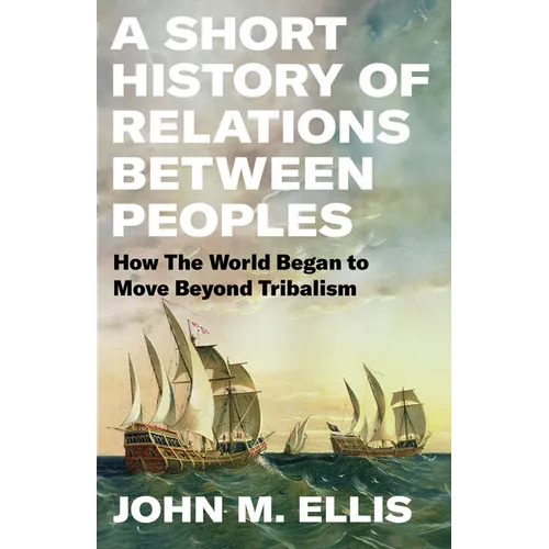 A Short History of Relations Between Peoples: How the World Began to Move Beyond Tribalism