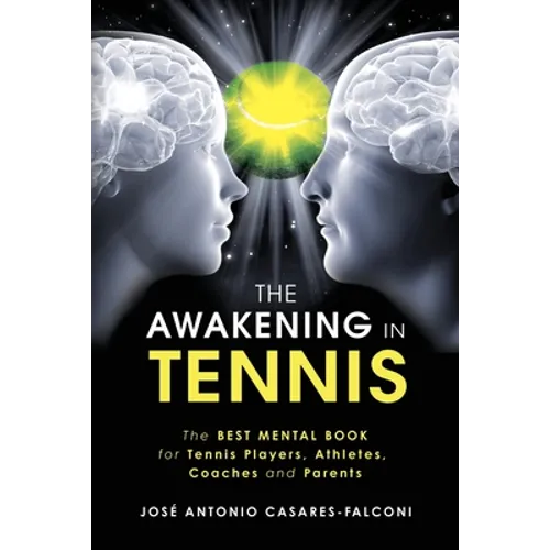 The AWAKENING in Tennis: The Best Mental Book for Tennis Players, Athletes, Coaches and Parents