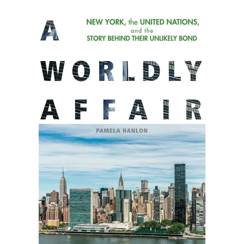 A Worldly Affair: New York, the United Nations, and the Story Behind Their Unlikely Bond