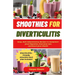 Smoothies For Diverticulitis: Easy, Anti-Inflammatory Recipes to Jumpstart Your Digestion, Heal Your Gut, and Boost Your Health