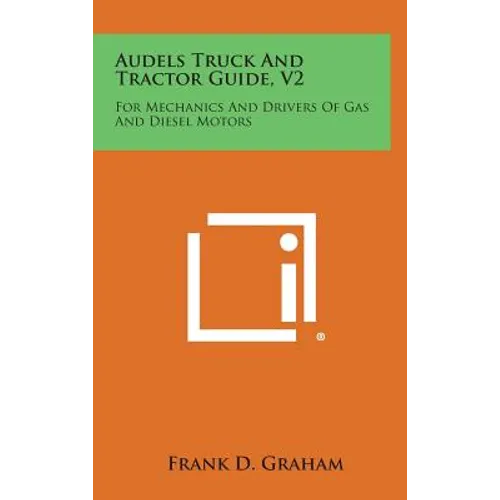 Audels Truck and Tractor Guide, V2: For Mechanics and Drivers of Gas and Diesel Motors