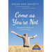 Come as You'Re Not: Because God Welcomes You as You Are