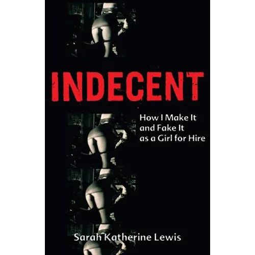 Indecent: How I Make It and Fake It as a Girl for Hire - Paperback