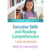 Executive Skills and Reading Comprehension: A Guide for Educators