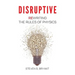 Disruptive: Rewriting the rules of physics