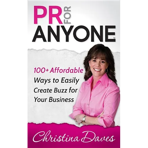 PR for Anyone: 100+ Affordable Ways to Easily Create Buzz for Your Business