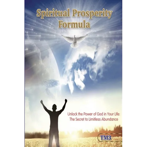 Spiritual Prosperity Formula: Unlock the Power of God in Your Life: The Secret to Limitless Abundance